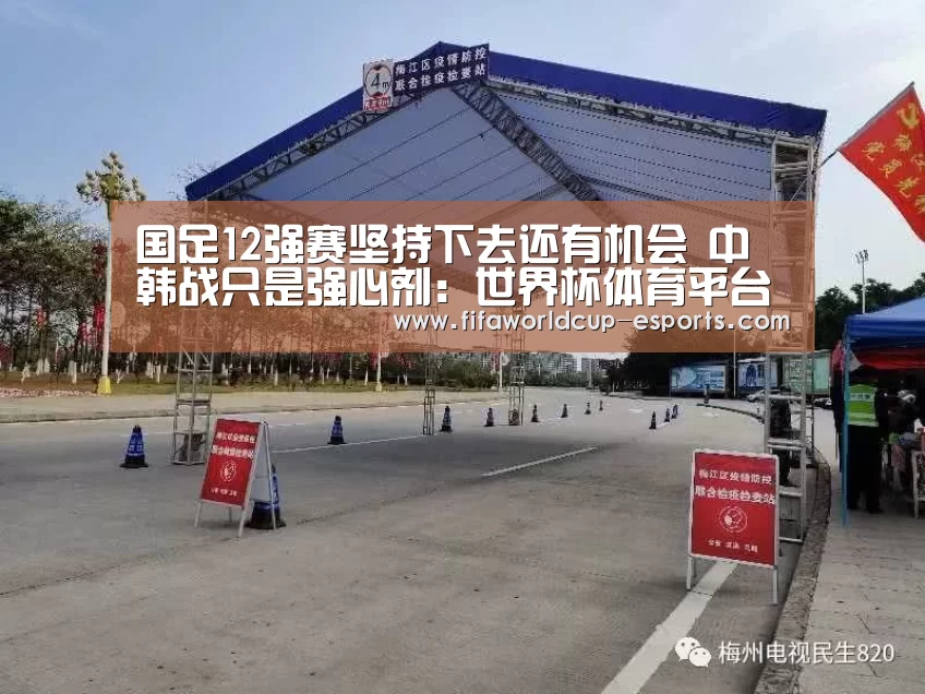 国足12强赛坚持下去还有机会 中韩战只是强心剂:世界杯体育平台(图1) 世界杯体育平台
