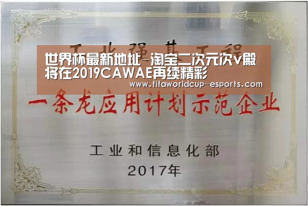 世界杯最新地址-淘宝二次元次v殿将在2019CAWAE再续精彩(图2) 世界杯电竞竞猜